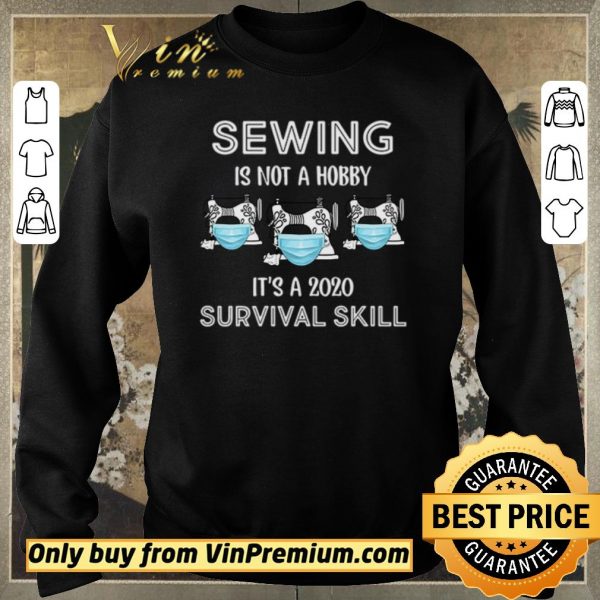 Funny Sewing is not hobby it’s a 2020 survival skill shirt sweater