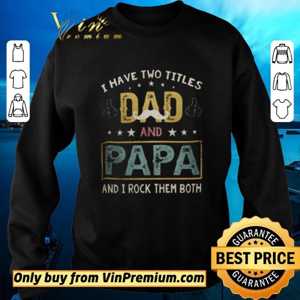 Hot I Have Two Titles Dad And Papa And I Rock Them Both shirt sweater