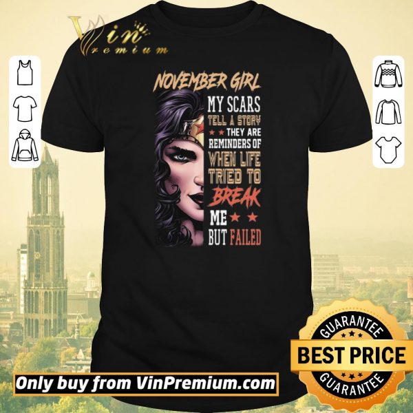 Awesome November Girl My Scars Tell A Story They Are Reminders Of When Life Tried To Break shirt sweater