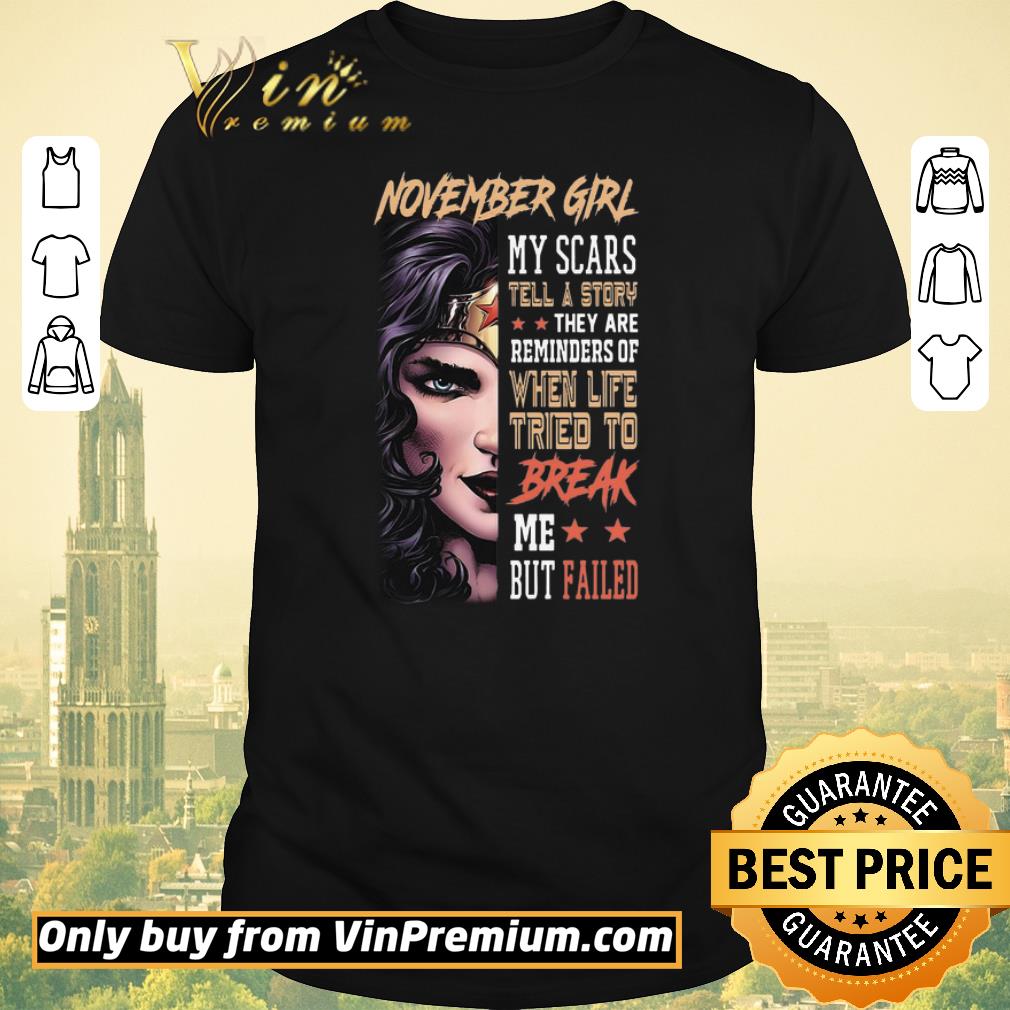 Awesome November Girl My Scars Tell A Story They Are Reminders Of When Life Tried To Break shirt sweater