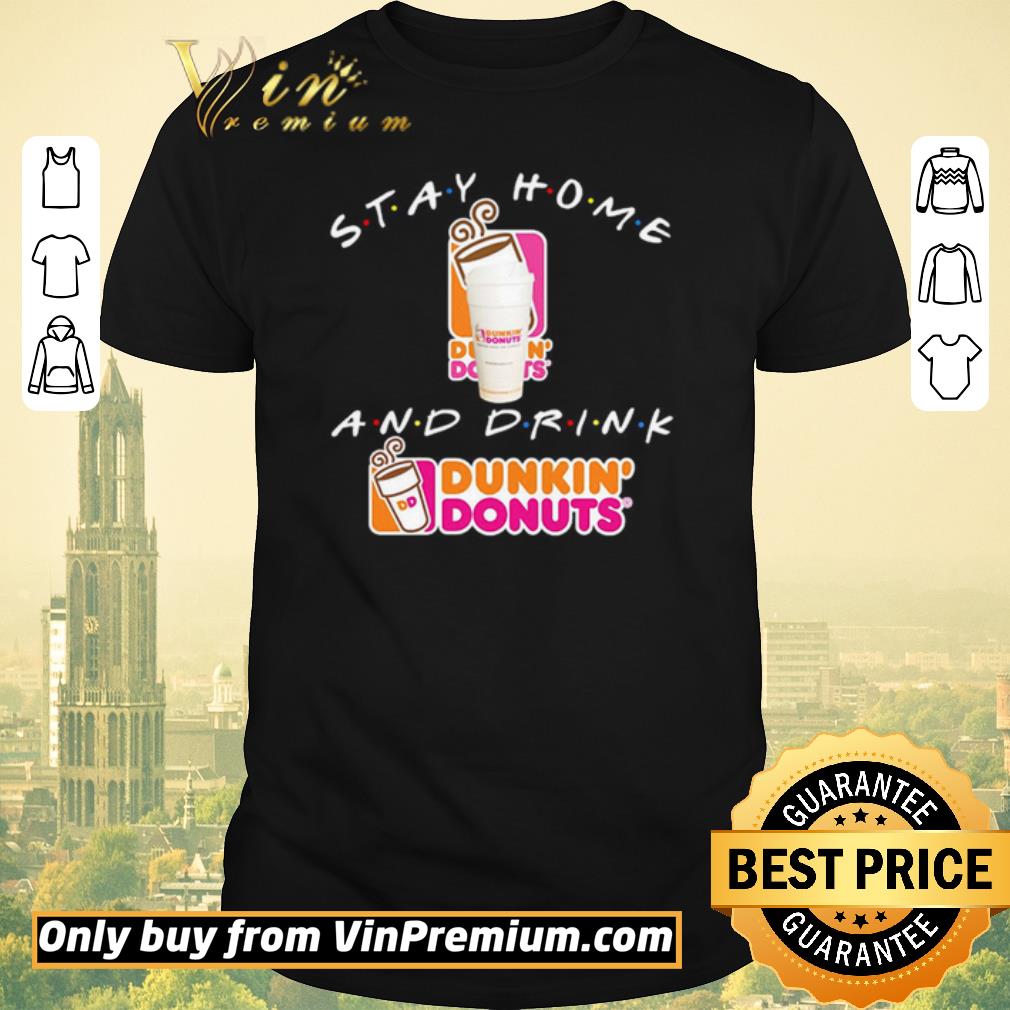 Awesome Stay home and drink Dunkin’ Donuts shirt sweater