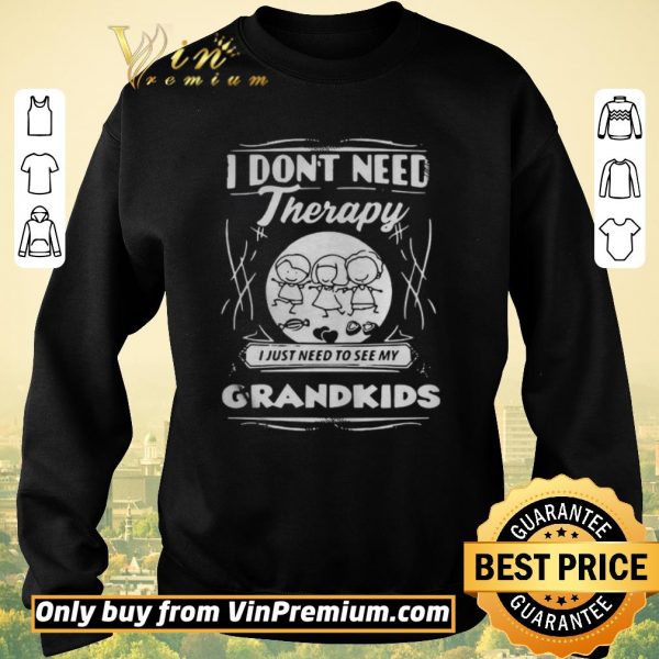 Official I Dont Need Therapy I Just Need To See My Grandkids shirt sweater
