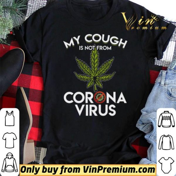 Cannabis My Cough Is Not From Corona Virus shirt sweater
