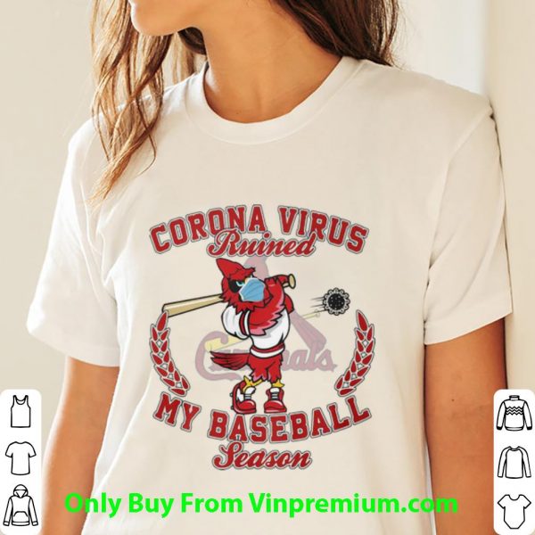 Nice St. Louis Cardinals Corona Virus Ruined My Baseball Season shirt