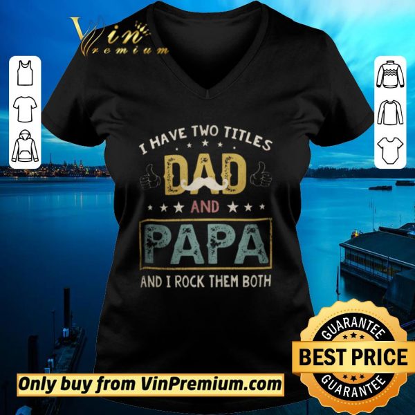 Hot I Have Two Titles Dad And Papa And I Rock Them Both shirt sweater