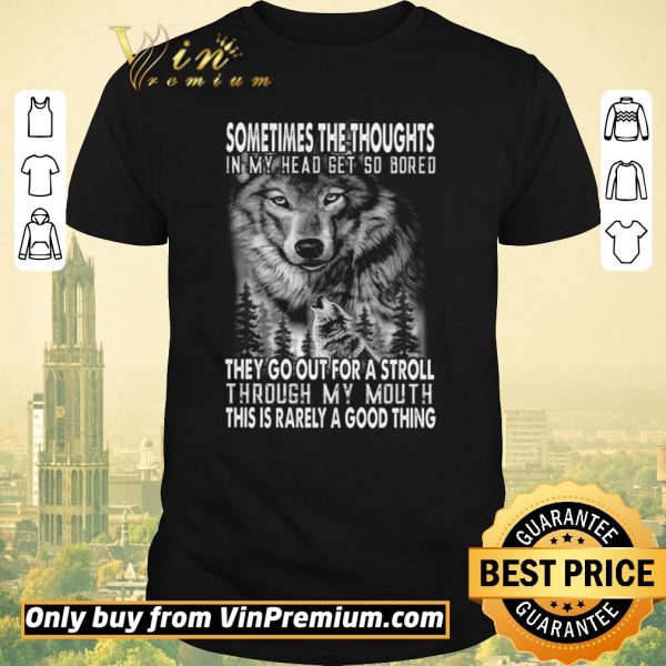 Premium Wolves Sometimes The Thoughts In My Head Get So Bored They Go Out For A Stroll shirt sweater