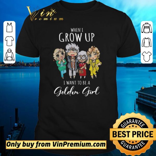 Awesome When I Grow Up I Want To Be A Golden Girl shirt sweater
