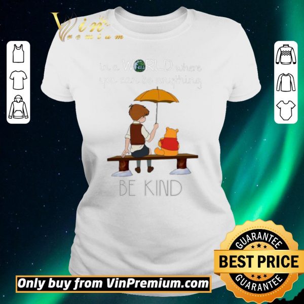 Funny Winnie The Pooh In A World Where You Can Be Anything Be Kind shirt sweater