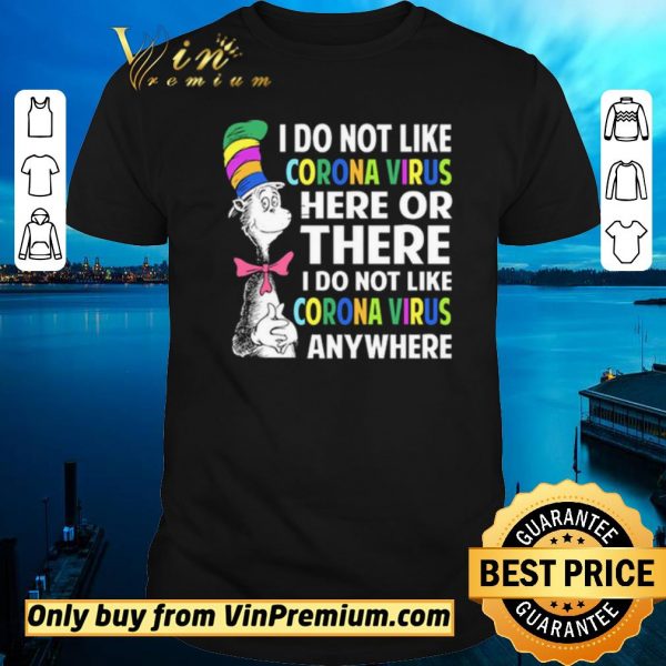 Awesome Dr. Seuss I do not like Coronavirus here or there I do not like Coronavirus anywhere shirt sweater