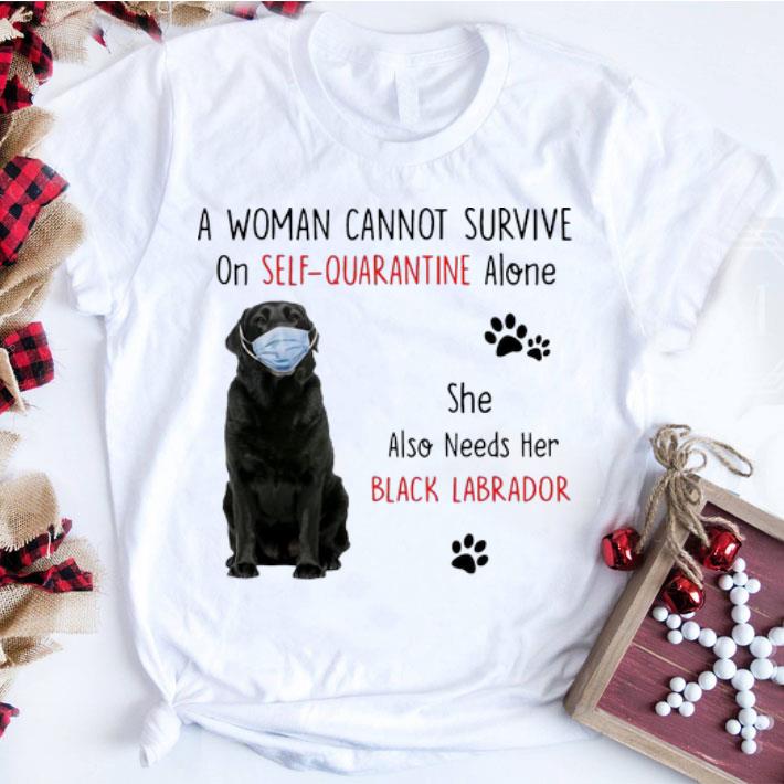Great A Woman Cannot Survive On Self Quarantine Alone Black Labrador shirt