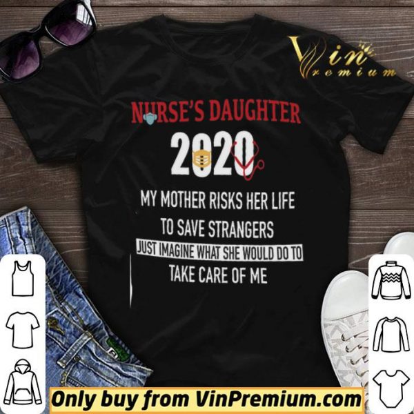 Nurse's Daughter 2020 My Mother Risks Her Life To Save Strangers Just Imagine shirt sweater