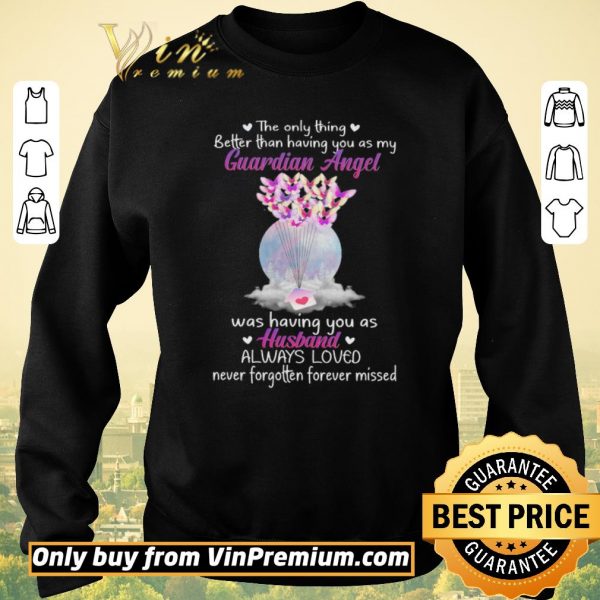Premium The Only Thing Better Than Having You As My Guardian Angel Was Having You As Husband shirt sweater