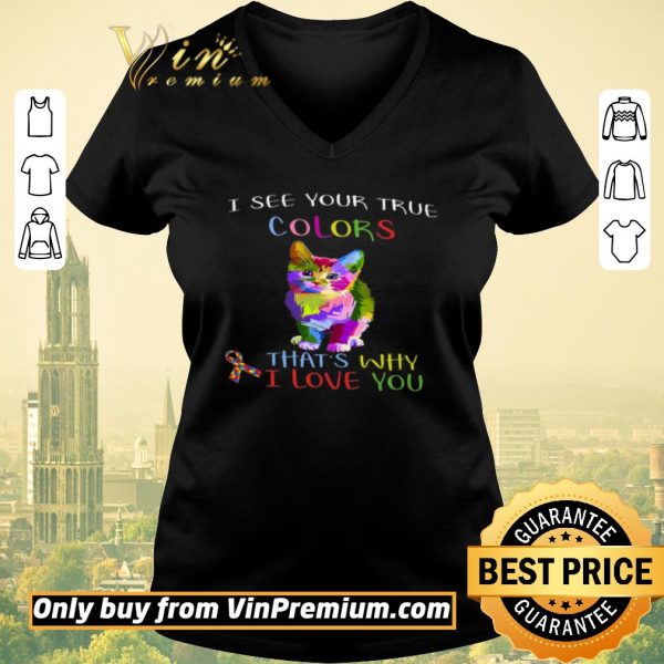 Premium Cat Autism Awareness I See Your True Colors That's Why I Love You shirt sweater