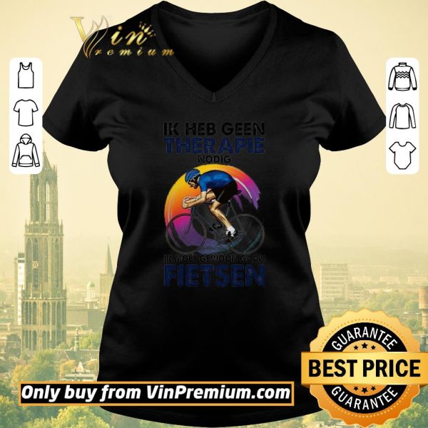 Original Ik heb geen therapie nodig ik moet gewoon gaan fietsen shirt sweater