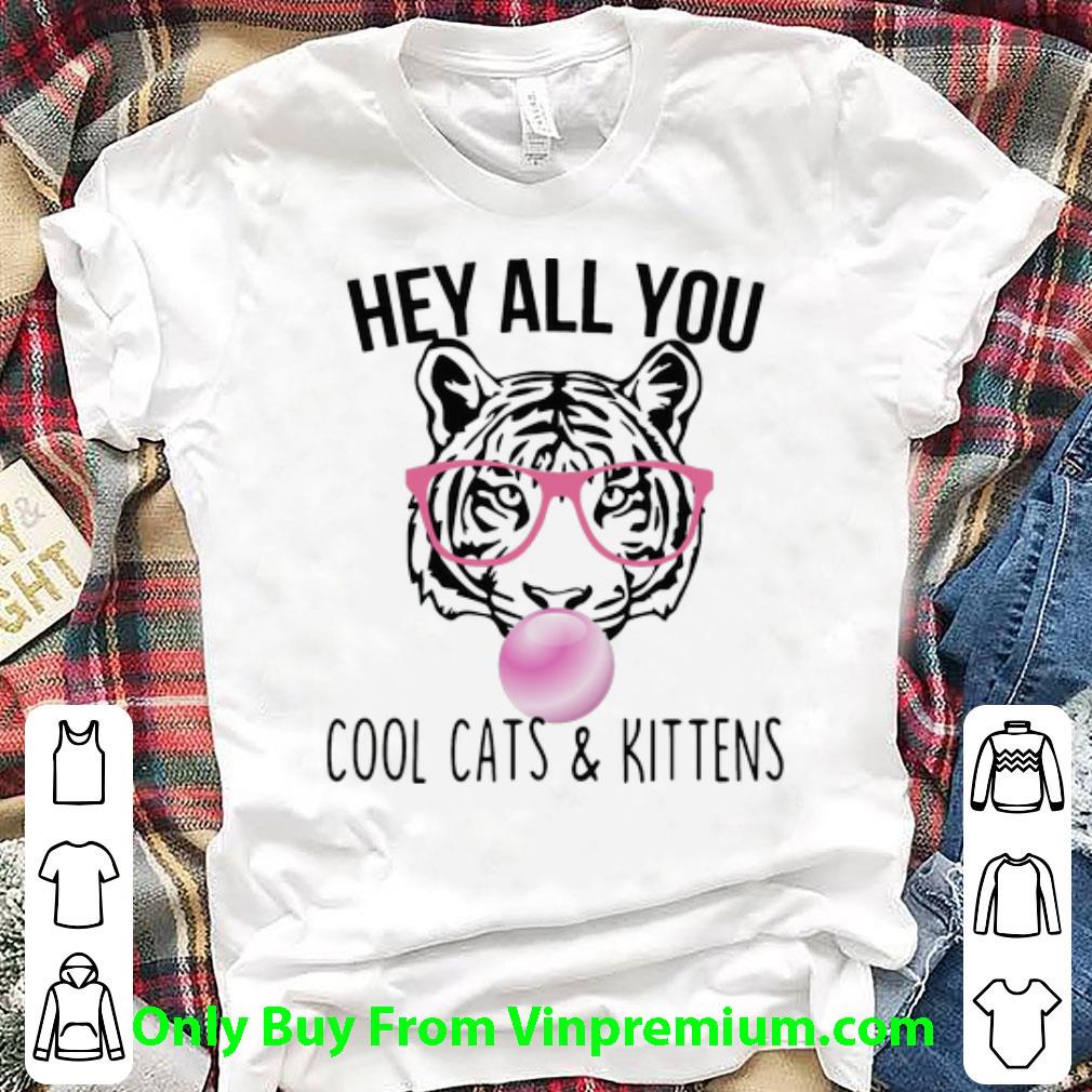 Original Hey All You Cool Cats And Kittens Tiger King shirt