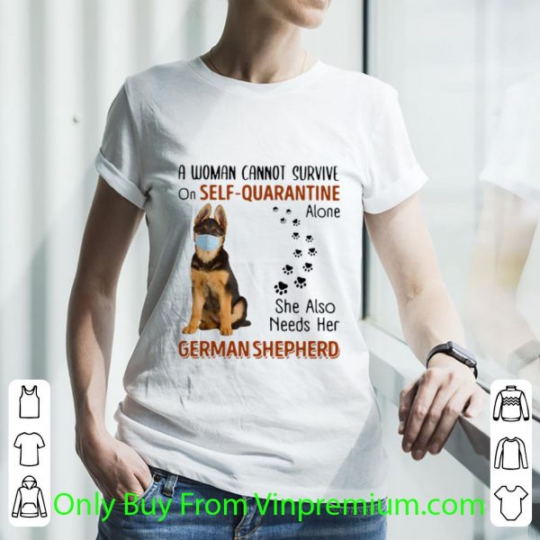 Awesome A Woman Cannot On Self Quarantine Alone She Also Needs Her German Shepherd shirt
