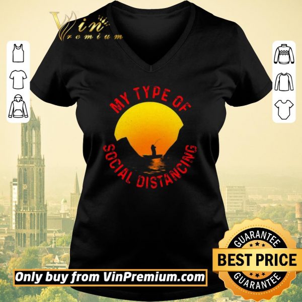 Premium Fishing my type of social distancing shirt sweater