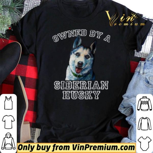 Owned By A Siberian Husky shirt sweater