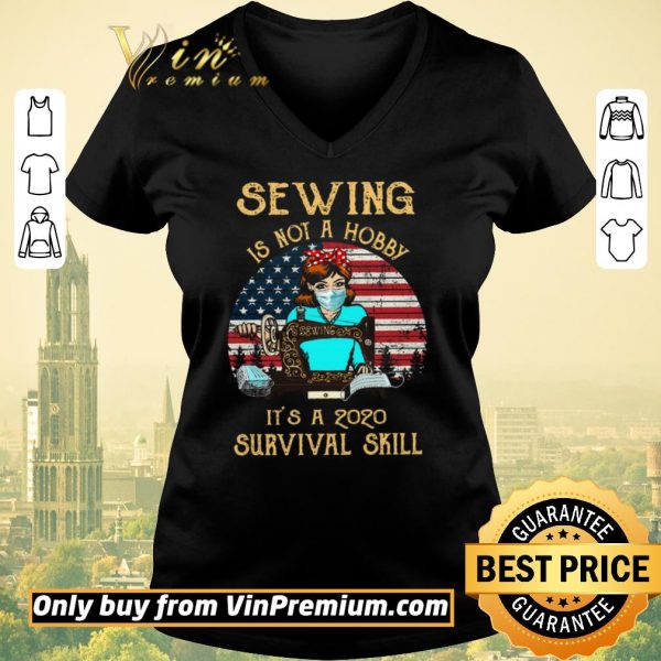 Funny American Flag Girl Quit Mask Sewing Is Not A Hobby It's A 2020 Survival Skill shirt sweater