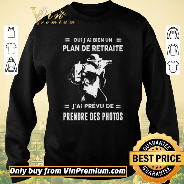 Awesome Oui J'ai Bien Un Plan De Retraite J'ai Prevu De Prendre Des Photos shirt sweater