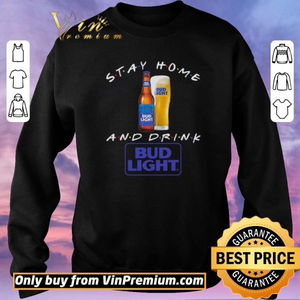Hot Stay home and drink Bud Light shirt sweater