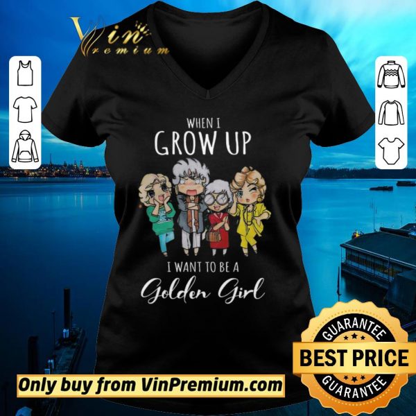 Awesome When I Grow Up I Want To Be A Golden Girl shirt sweater