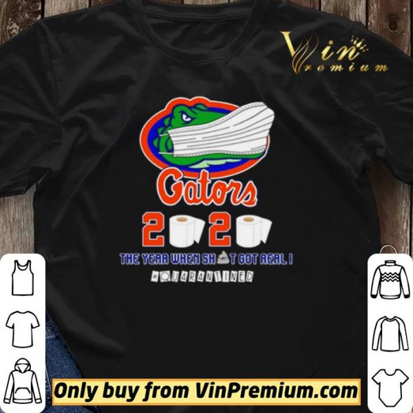 Florida Gators 2020 the year when shit got real #quarantined shirt sweater