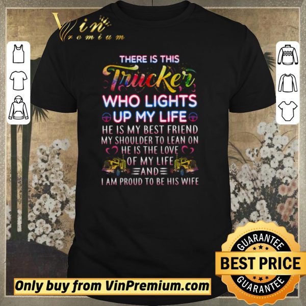 Original There Is This Trucker Who Lights Up My Life He Is My Best Friend shirt sweater