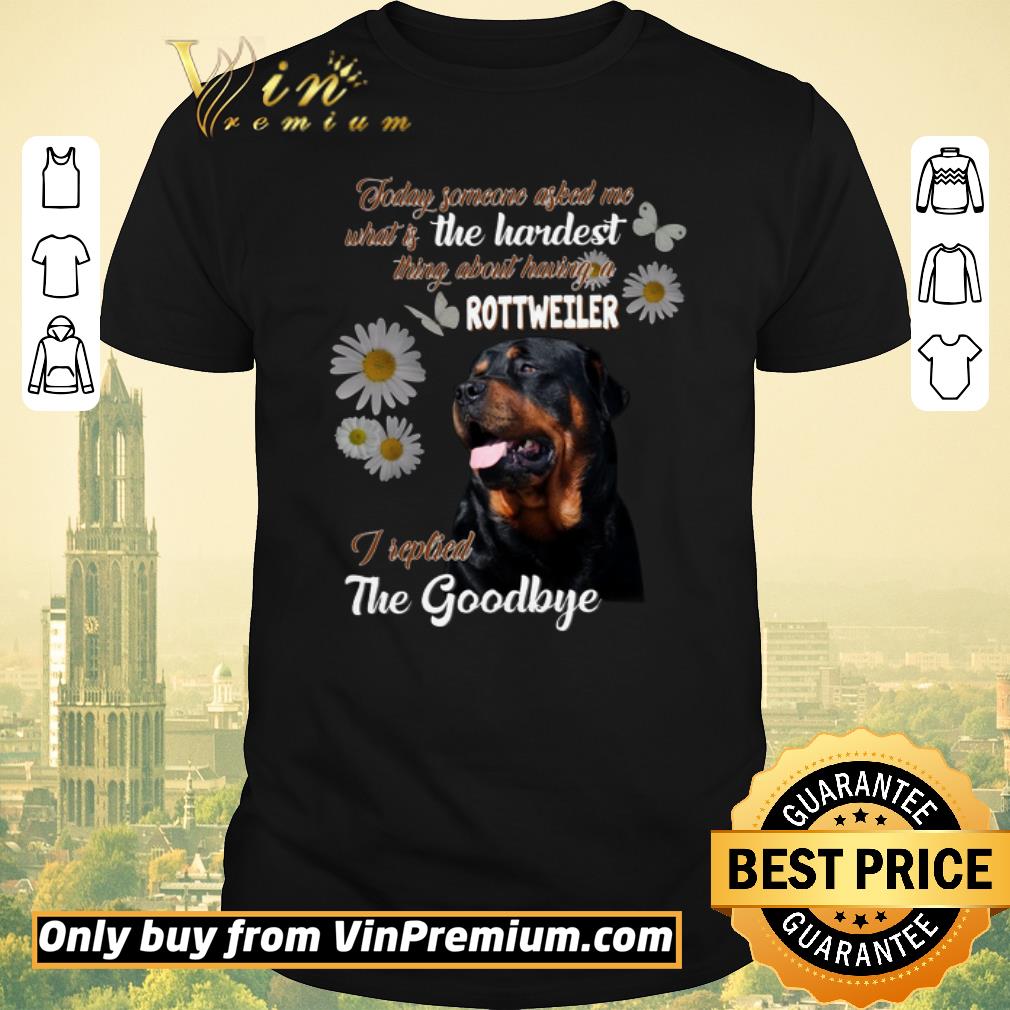 Funny Today Someone Asked Me What Is The Hardest Thing About Having A Rottweiler shirt sweater
