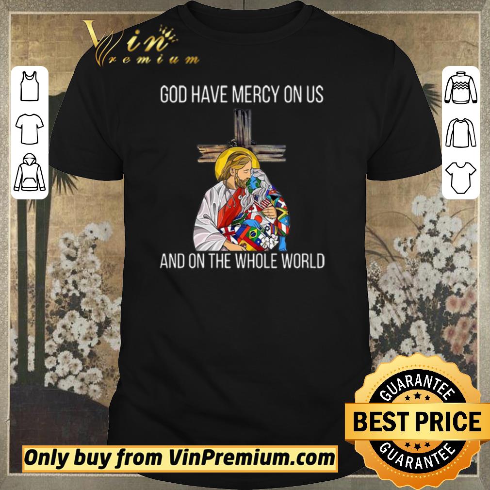 Pretty God Have Mercy On Us And On the Whole World shirt sweater