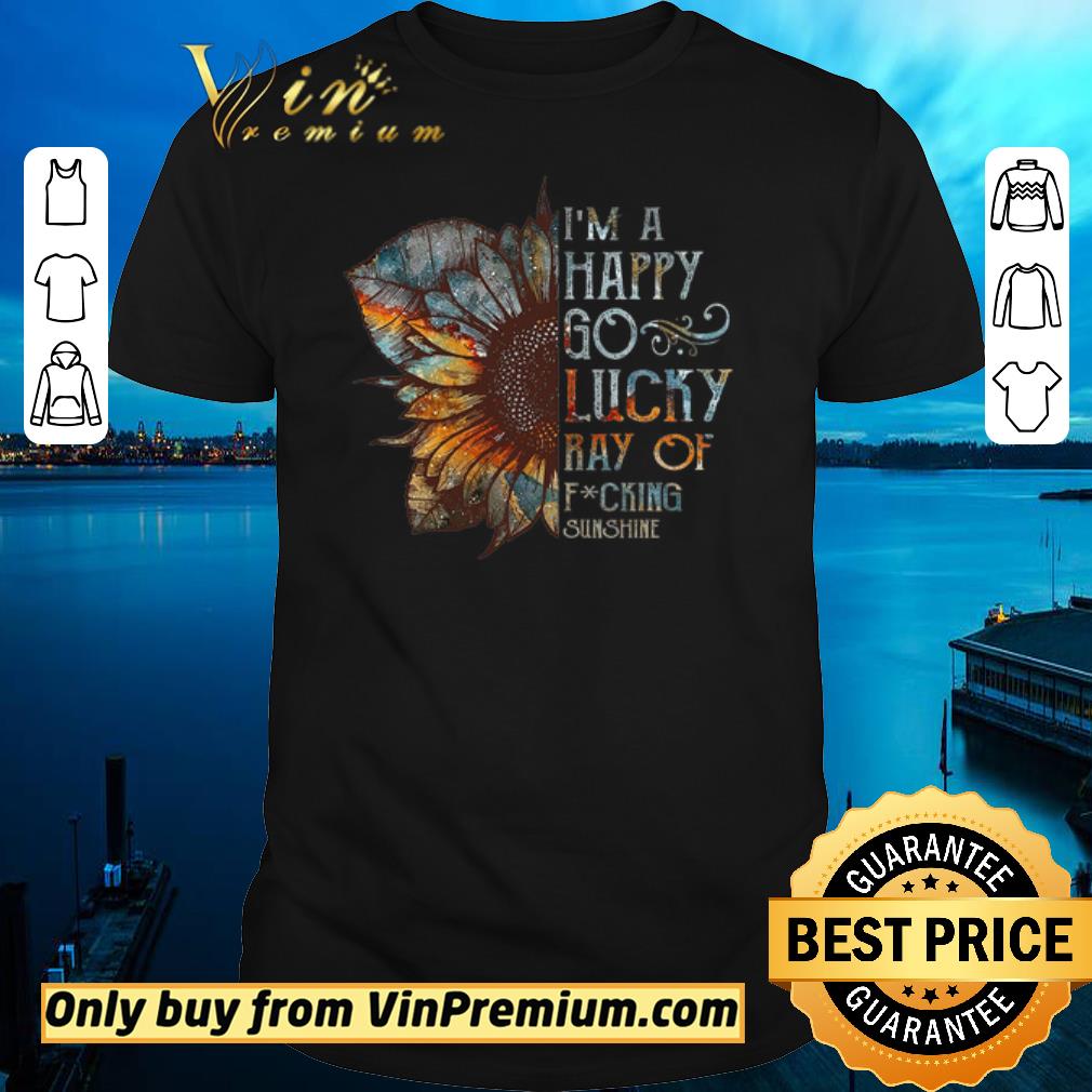 Official Sunflower I'm A Happy Go Lucky Ray Of Fucking Sunshine shirt sweater