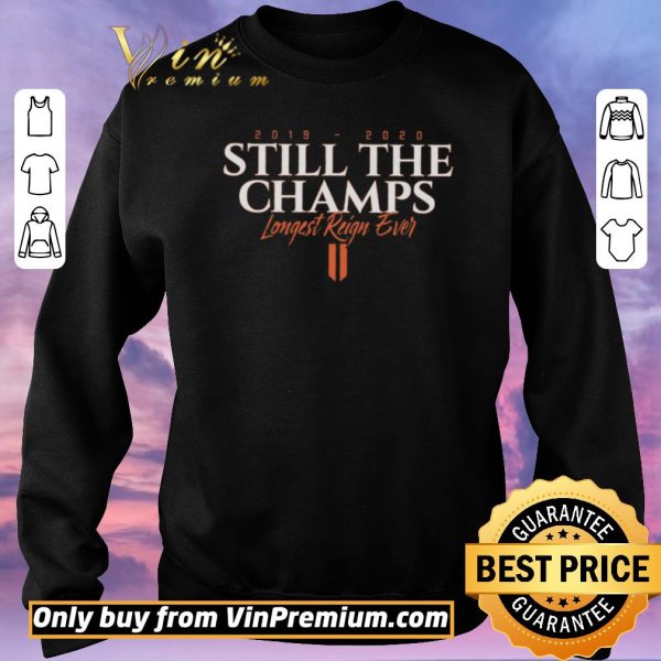 Awesome Still The Champs 2019 2020 Longest Reign Ever shirt sweater