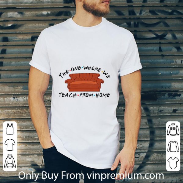 Great Sofa The One Where We Teach From Home shirt
