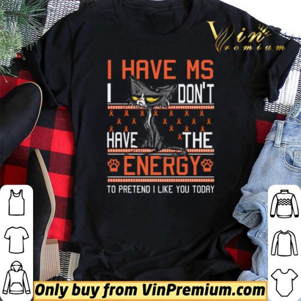 Cat I Have Ms I Don't Have The Energy To Pretend I Like You Today Awreness shirt sweater