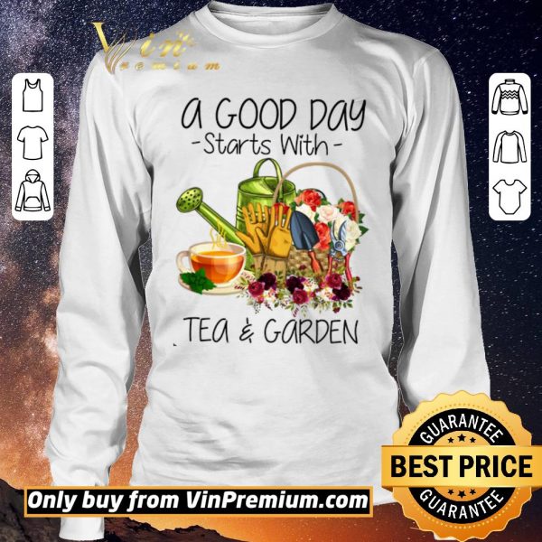 Pretty A Good Day Starts With Tea & Garden shirt sweater
