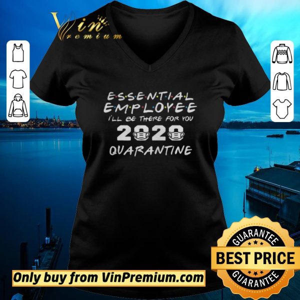 Funny Essential Employee 2020 Ill Be There For You Quarantine shirt sweater