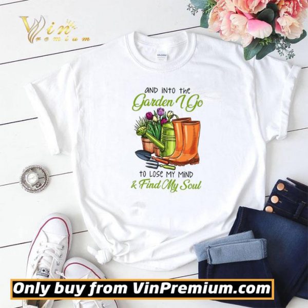 And Into The Garden I Go To Lose My Mind & Find My Soul shirt sweater