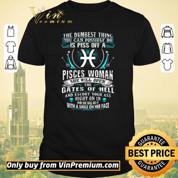 Hot The Dumbesst Thing You Can Possibly Do Is Piss Off A Pisces Woman shirt sweater