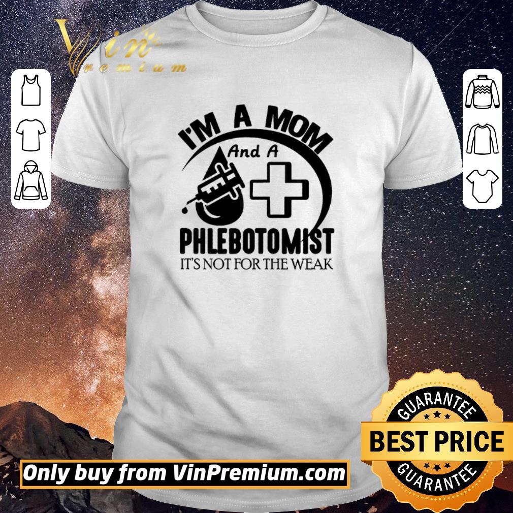 Original I'm A Mom And A Phlebotomist It's Not For The Weak shirt sweater
