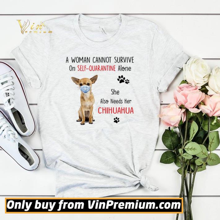 A woman cannot survive on self quarantine alone she also needs her chihuahua shirt sweater 4 - A woman cannot survive on self quarantine alone she also needs her chihuahua shirt sweater