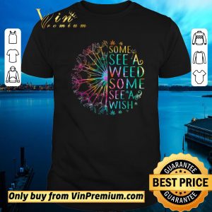 Awesome Dandelion Flower Some See A Weed Some See A Wish shirt sweater