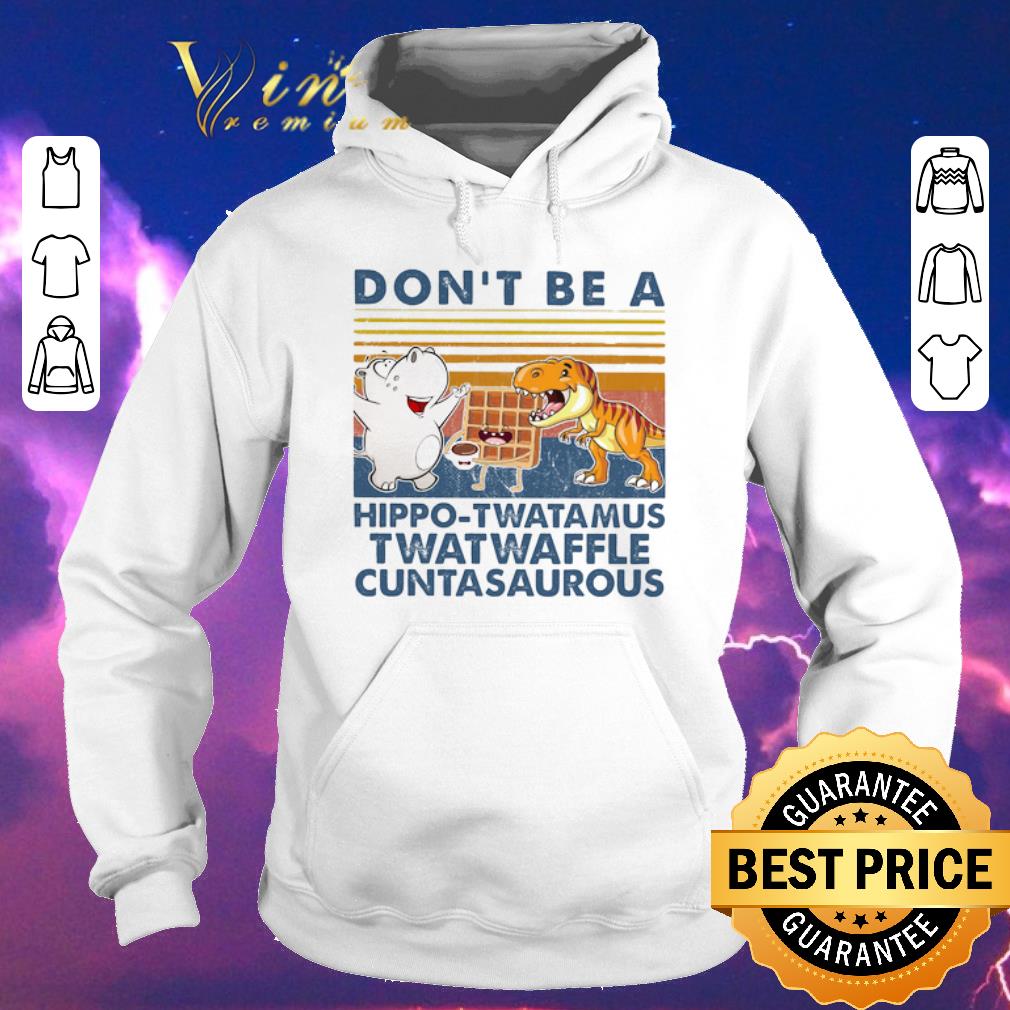 Awesome Don t Be A Hippo Twatamus Twatwaffle Cuntasaurous Vintage shirt sweater 4 - Awesome Don't Be A Hippo Twatamus Twatwaffle Cuntasaurous Vintage shirt sweater