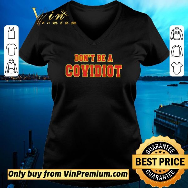 Awesome Dont Be A Covidiot shirt sweater