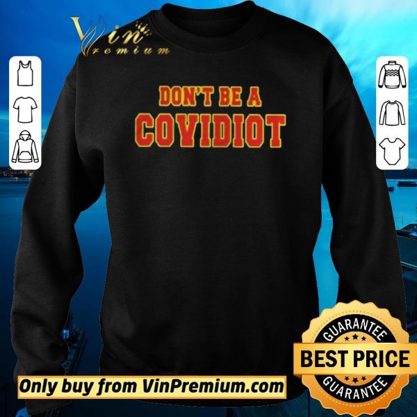 Awesome Dont Be A Covidiot shirt sweater