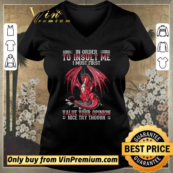 Awesome Dragon In Order To Insult Me I Must First Value Your Opinion Nice Try Though shirt sweater