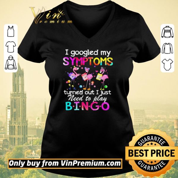Awesome Flamingos I Googled My Symptoms Turned Out I Just Need To Play Bingo shirt sweater
