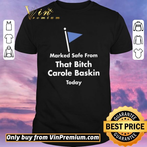 Awesome Marked safe from that bitch Carole Baskin today shirt sweater