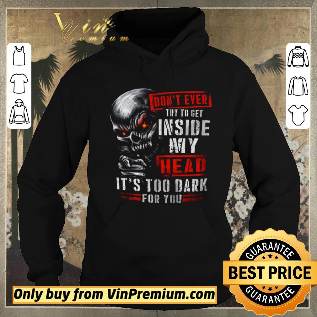 Awesome Skull Don t Ever Try To Get Inside My Head It s Too Dark For You shirt sweater 4 - Awesome Skull Don't Ever Try To Get Inside My Head It's Too Dark For You shirt sweater