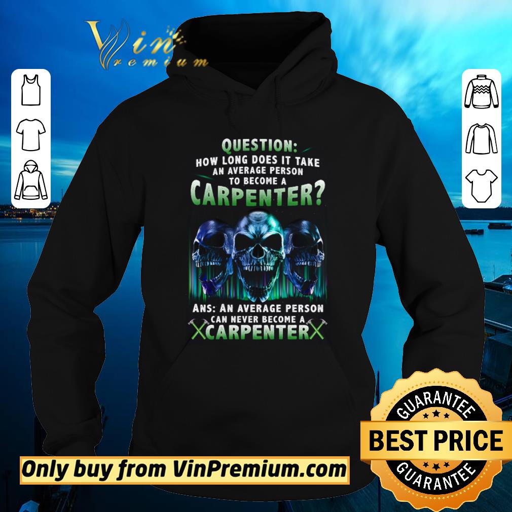 Awesome Skull Question How Long Does It Take An Average Person To Become A Carpenter shirt sweater 4 - Awesome Skull Question How Long Does It Take An Average Person To Become A Carpenter shirt sweater