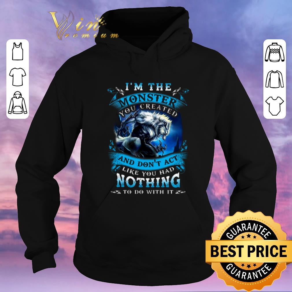 Awesome Wolves Warrios I Am The Monster And Don t Act Like You Had Nothing shirt sweater 4 - Awesome Wolves Warrios I Am The Monster And Don't Act Like You Had Nothing shirt sweater